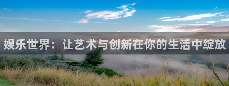 意昂3代理：娱乐世界：让艺术与创新在你的生活中绽放