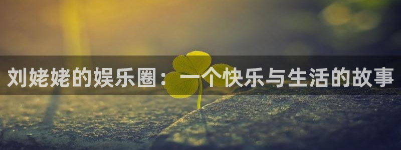 意昂3平台登录注册：刘姥姥的娱乐圈：一个快乐与生活的故事